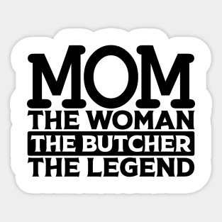 Mom The Woman The Butcher The Legend Sticker